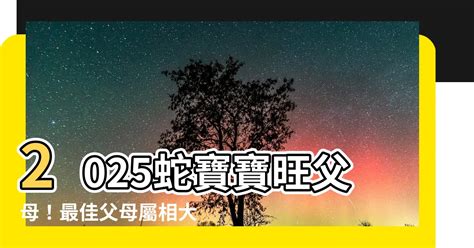 2025蛇寶寶旺父母|【2025蛇寶寶旺父母】2025蛇寶寶旺父母！最佳父母。